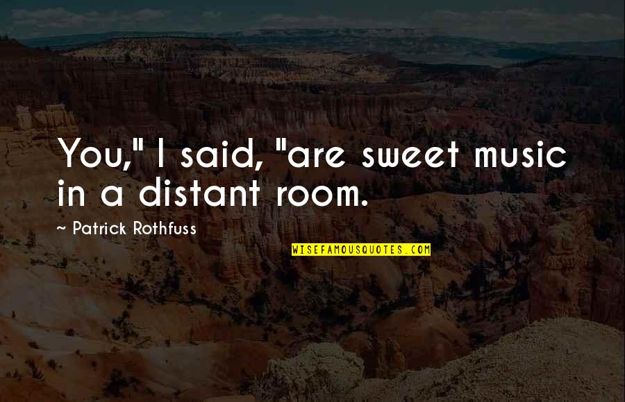 Tofts Feeling Quotes By Patrick Rothfuss: You," I said, "are sweet music in a Tofts Feeling Quotes By Patrick Rothfuss: You," I said, "are sweet music in a