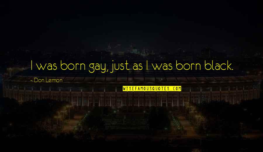 Tofts Point Quotes By Don Lemon: I was born gay, just as I was