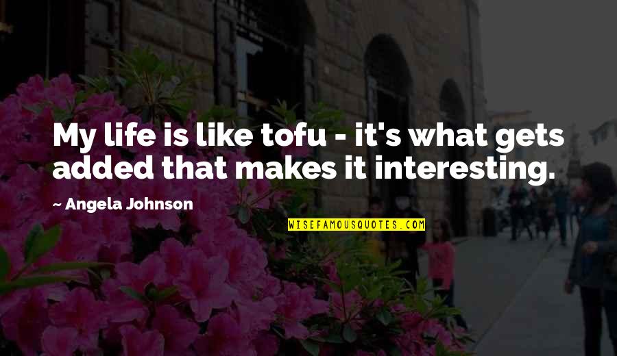 Tofu Best Quotes By Angela Johnson: My life is like tofu - it's what