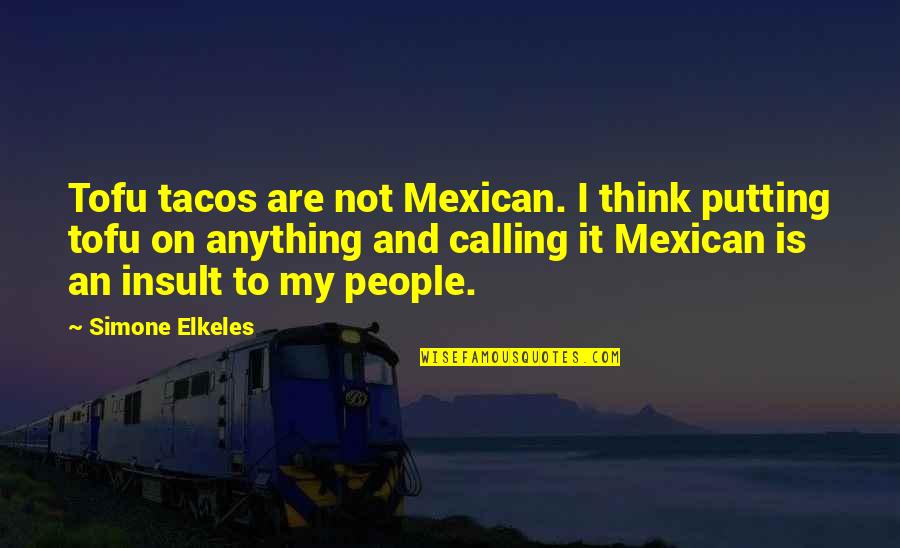 Tofu Best Quotes By Simone Elkeles: Tofu tacos are not Mexican. I think putting