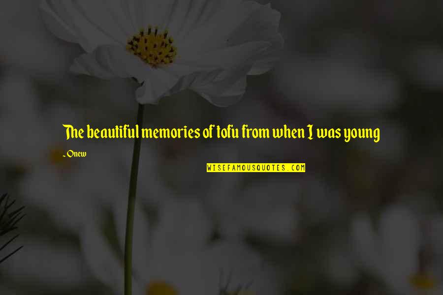Tofu Quotes By Onew: The beautiful memories of tofu from when I