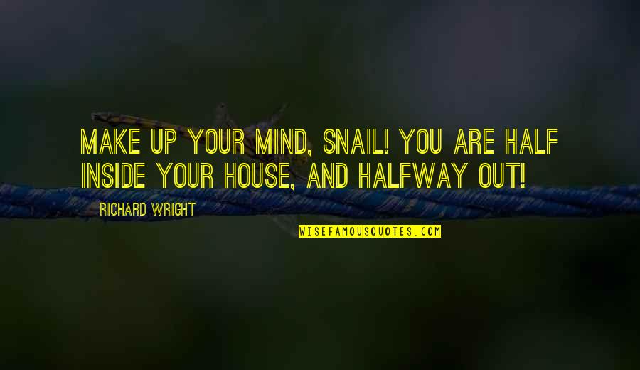 Tofuttied Quotes By Richard Wright: Make up your mind, Snail! You are half