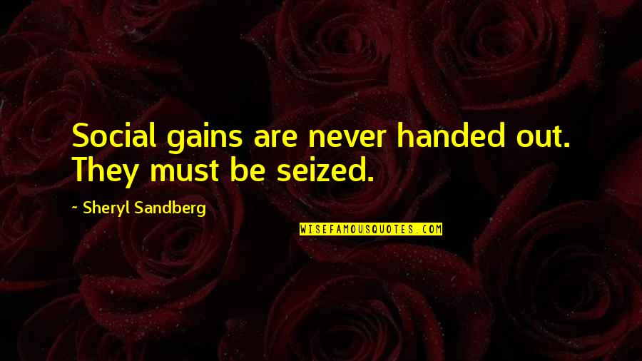 Tofuttied Quotes By Sheryl Sandberg: Social gains are never handed out. They must