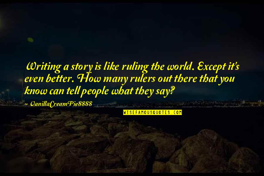 Tofuttied Quotes By VanillaCreamPie8888: Writing a story is like ruling the world.