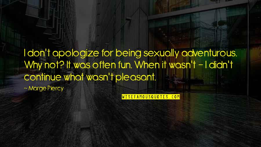 Toga Parties Quotes By Marge Piercy: I don't apologize for being sexually adventurous. Why