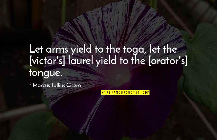Toga Toga Quotes By Marcus Tullius Cicero: Let arms yield to the toga, let the