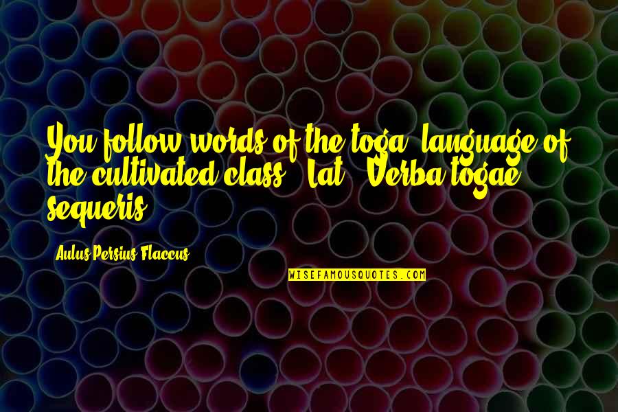 Togae Quotes By Aulus Persius Flaccus: You follow words of the toga (language of