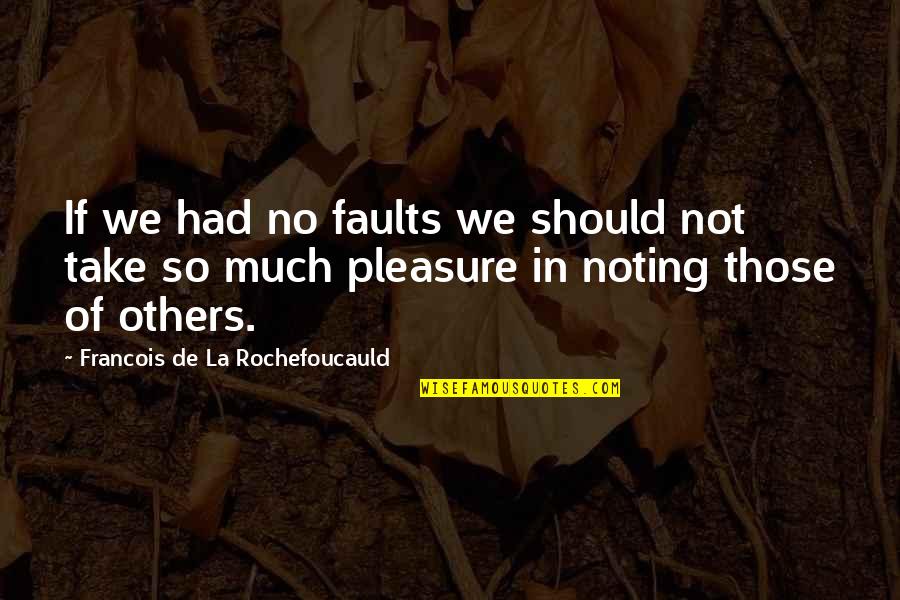 Togame Quotes By Francois De La Rochefoucauld: If we had no faults we should not