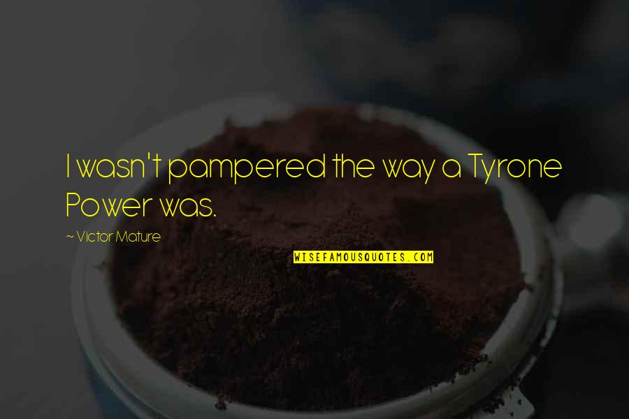 Togami Byakuya Quotes By Victor Mature: I wasn't pampered the way a Tyrone Power Togami Byakuya Quotes By Victor Mature: I wasn't pampered the way a Tyrone Power