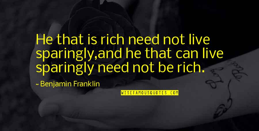 Togami Ultimate Quotes By Benjamin Franklin: He that is rich need not live sparingly,and