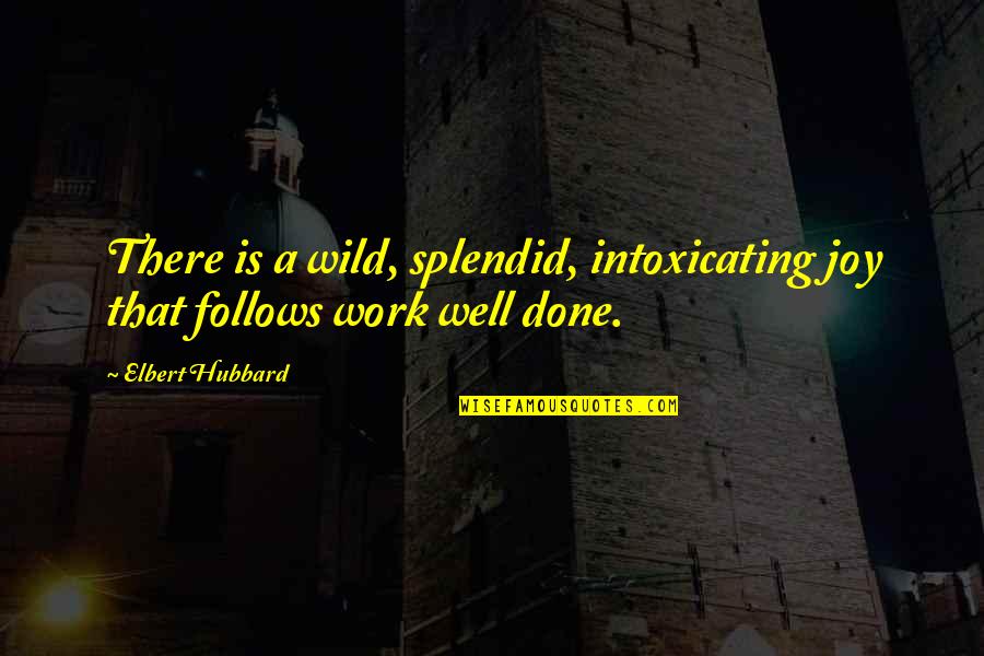 Togarashi Quotes By Elbert Hubbard: There is a wild, splendid, intoxicating joy that