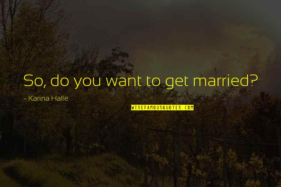 Togawa Masako Quotes By Karina Halle: So, do you want to get married? Togawa Masako Quotes By Karina Halle: So, do you want to get married?