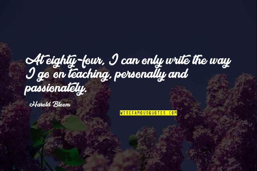 Togden Shakya Quotes By Harold Bloom: At eighty-four, I can only write the way