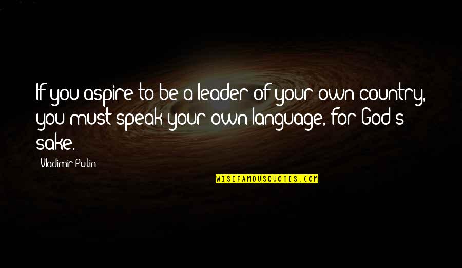 Togden Shakya Quotes By Vladimir Putin: If you aspire to be a leader of Togden Shakya Quotes By Vladimir Putin: If you aspire to be a leader of