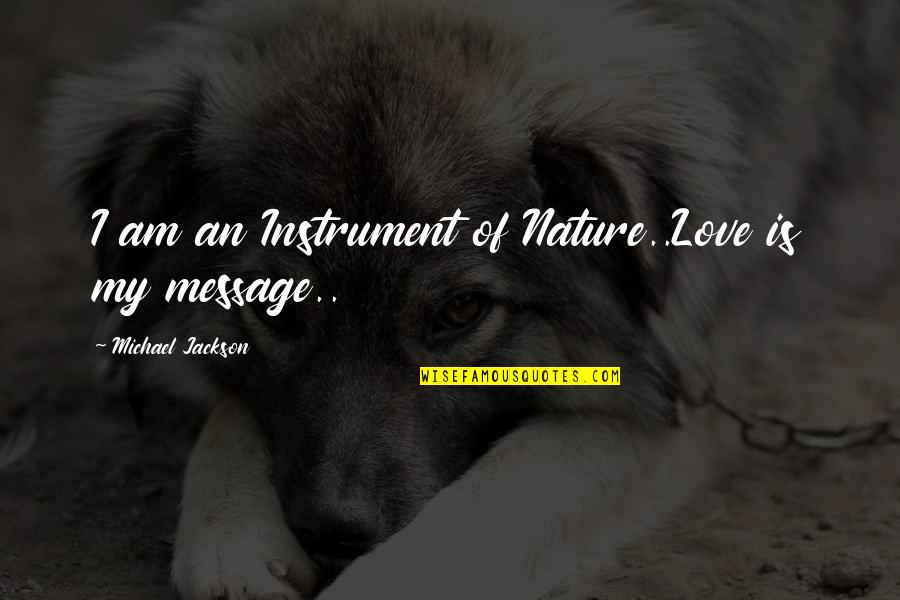 Toged Quotes By Michael Jackson: I am an Instrument of Nature..Love is my