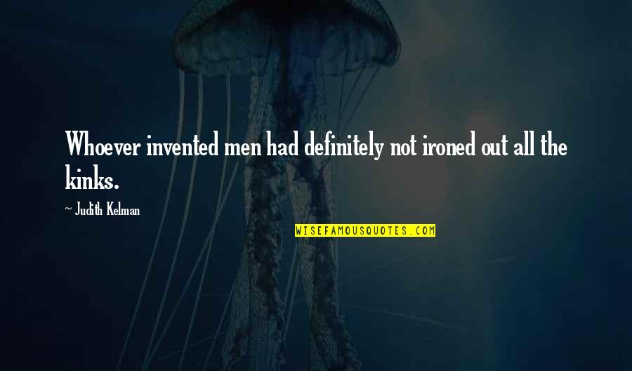 Togedyre Quotes By Judith Kelman: Whoever invented men had definitely not ironed out