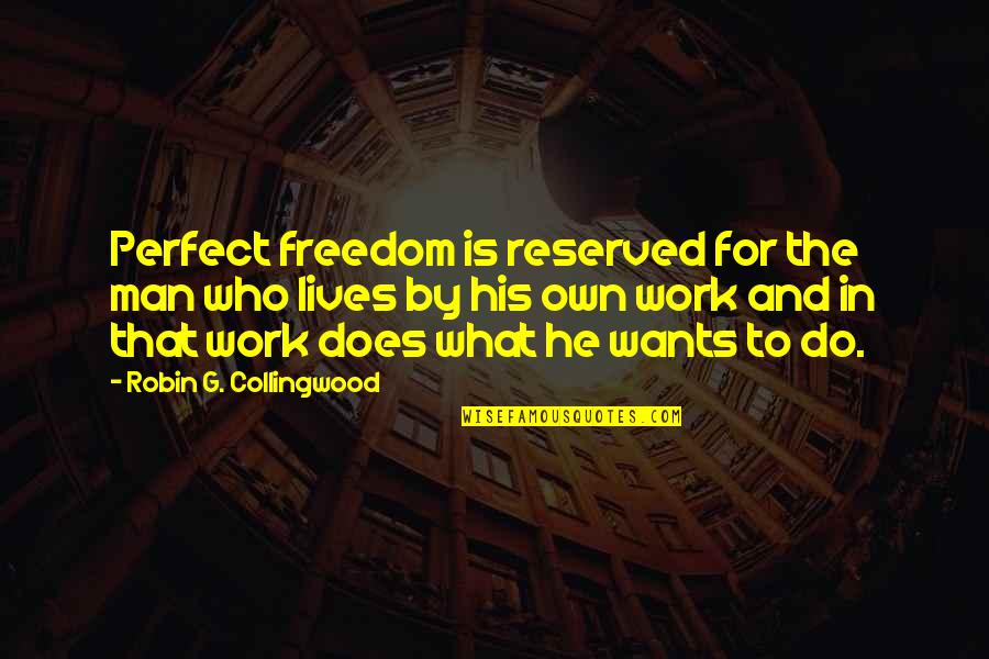 Togedyre Quotes By Robin G. Collingwood: Perfect freedom is reserved for the man who Togedyre Quotes By Robin G. Collingwood: Perfect freedom is reserved for the man who