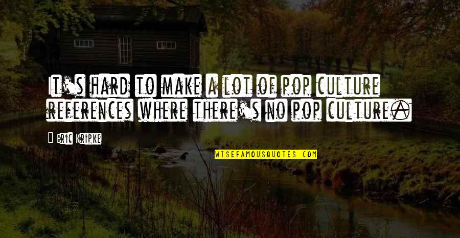 Togel Online Quotes By Eric Kripke: It's hard to make a lot of pop