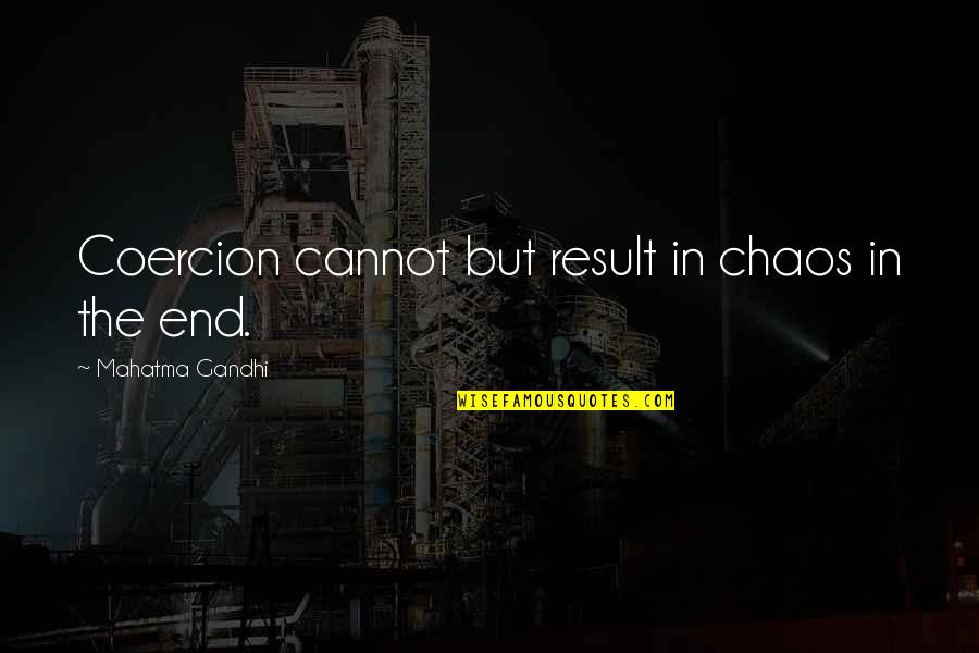 Togepi Quotes By Mahatma Gandhi: Coercion cannot but result in chaos in the Togepi Quotes By Mahatma Gandhi: Coercion cannot but result in chaos in the