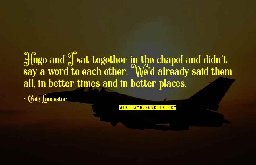 Together A Quotes By Craig Lancaster: Hugo and I sat together in the chapel