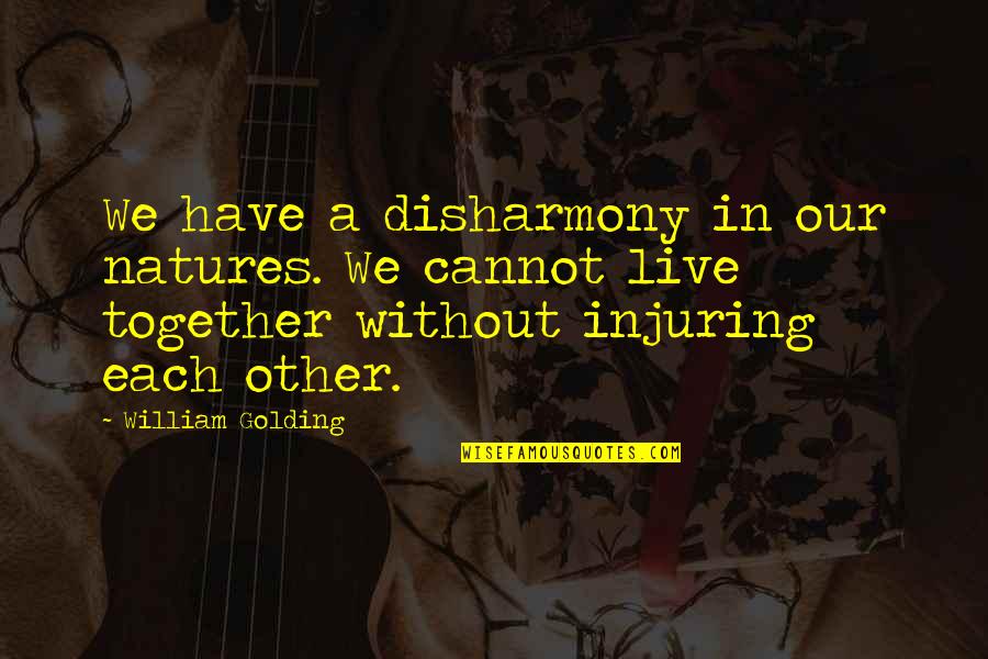 Together A Quotes By William Golding: We have a disharmony in our natures. We