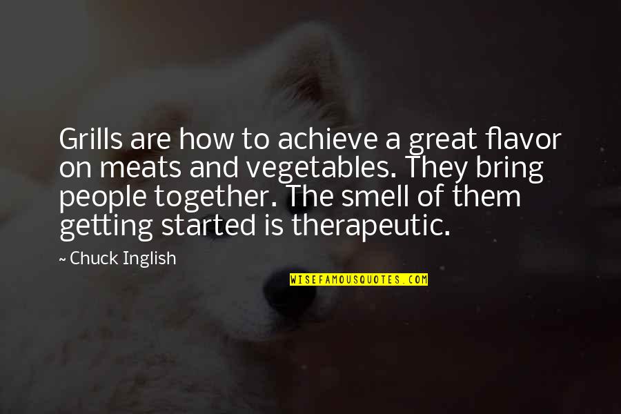 Together Achieve Quotes By Chuck Inglish: Grills are how to achieve a great flavor