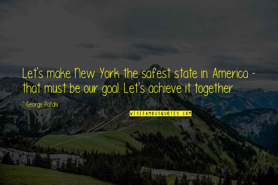 Together Achieve Quotes By George Pataki: Let's make New York the safest state in