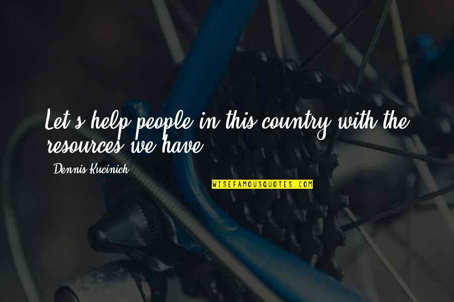 Together Again Friendship Quotes By Dennis Kucinich: Let's help people in this country with the