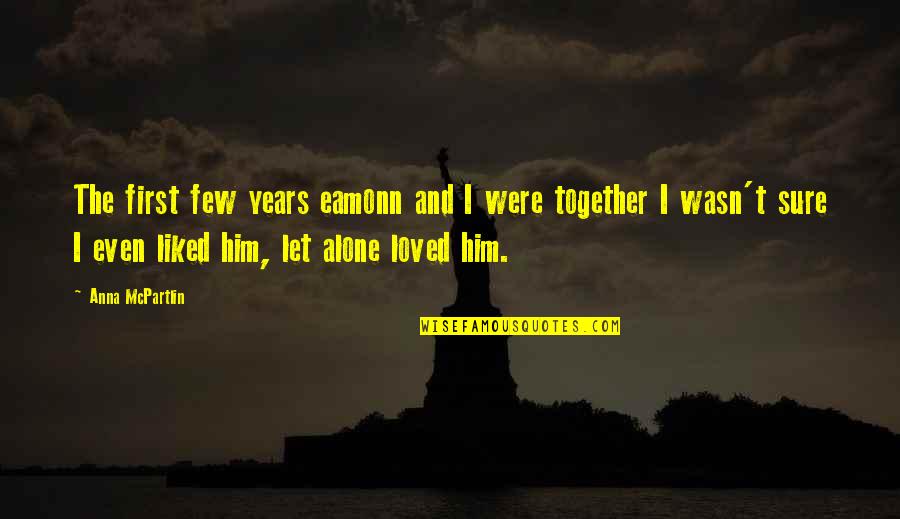 Together Alone Quotes By Anna McPartlin: The first few years eamonn and I were Together Alone Quotes By Anna McPartlin: The first few years eamonn and I were