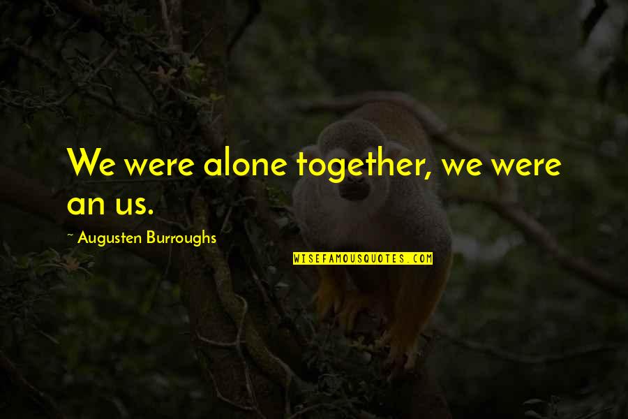 Together Alone Quotes By Augusten Burroughs: We were alone together, we were an us.
