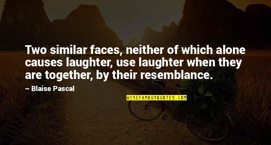 Together Alone Quotes By Blaise Pascal: Two similar faces, neither of which alone causes