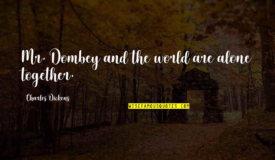 Together Alone Quotes By Charles Dickens: Mr. Dombey and the world are alone together. Together Alone Quotes By Charles Dickens: Mr. Dombey and the world are alone together.