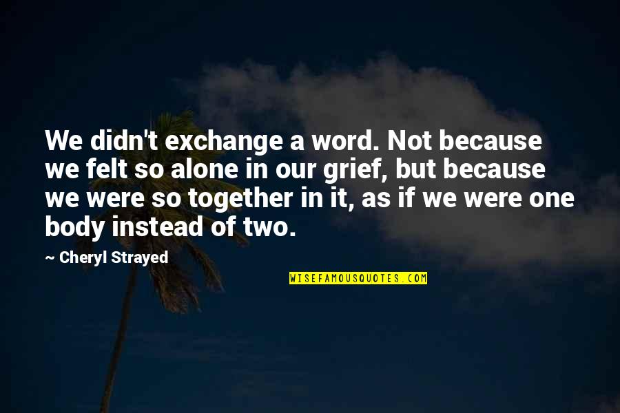 Together Alone Quotes By Cheryl Strayed: We didn't exchange a word. Not because we Together Alone Quotes By Cheryl Strayed: We didn't exchange a word. Not because we