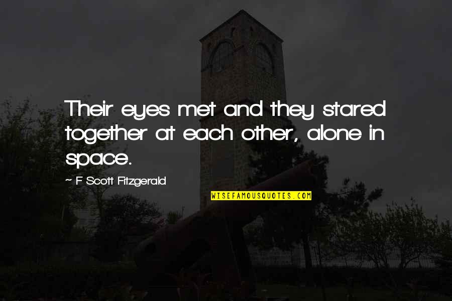 Together Alone Quotes By F Scott Fitzgerald: Their eyes met and they stared together at Together Alone Quotes By F Scott Fitzgerald: Their eyes met and they stared together at