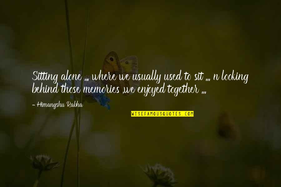 Together Alone Quotes By Himangshu Rabha: Sitting alone ... where we usually used to
