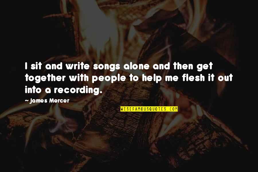 Together Alone Quotes By James Mercer: I sit and write songs alone and then