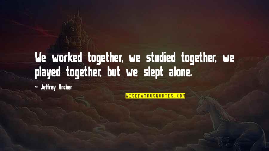 Together Alone Quotes By Jeffrey Archer: We worked together, we studied together, we played