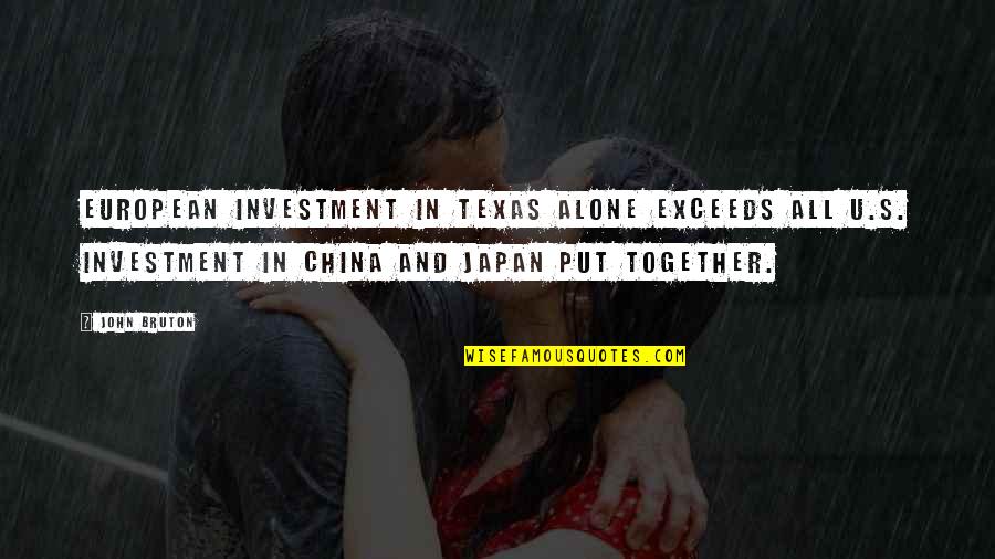Together Alone Quotes By John Bruton: European investment in Texas alone exceeds all U.S. Together Alone Quotes By John Bruton: European investment in Texas alone exceeds all U.S.