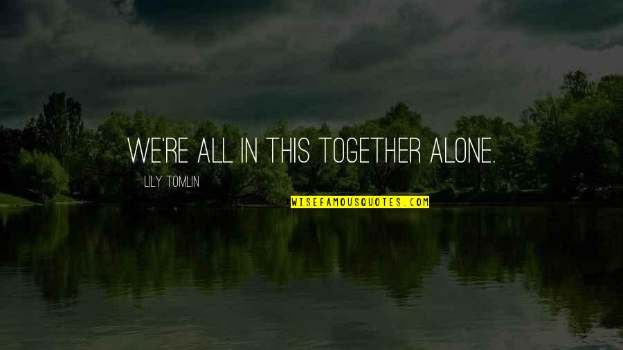 Together Alone Quotes By Lily Tomlin: We're all in this together alone.