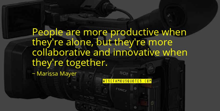 Together Alone Quotes By Marissa Mayer: People are more productive when they're alone, but Together Alone Quotes By Marissa Mayer: People are more productive when they're alone, but