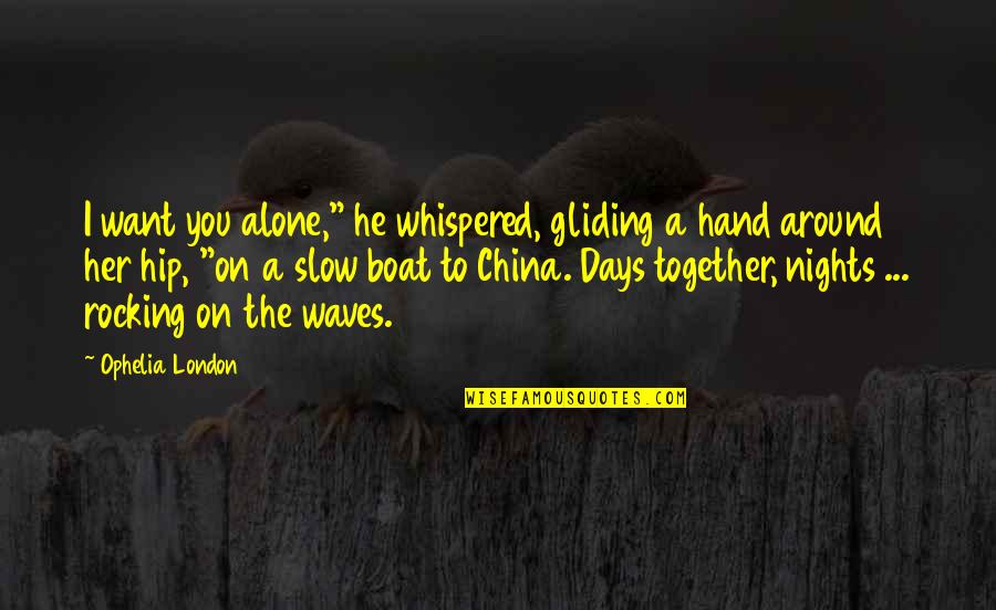 Together Alone Quotes By Ophelia London: I want you alone," he whispered, gliding a