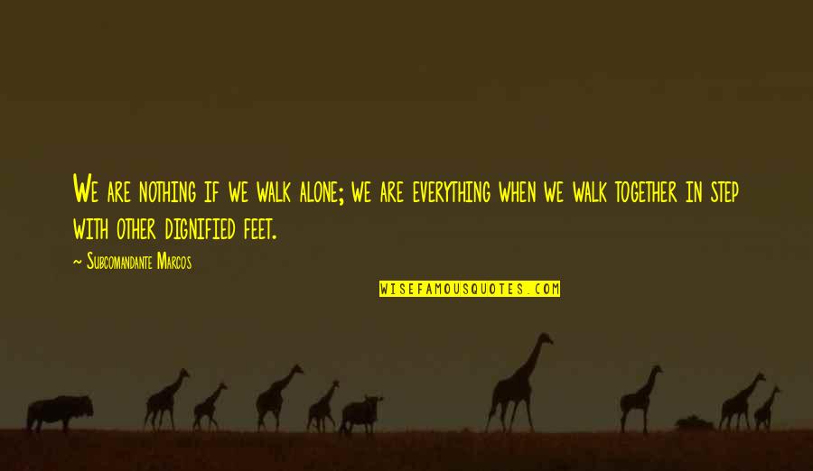 Together Alone Quotes By Subcomandante Marcos: We are nothing if we walk alone; we Together Alone Quotes By Subcomandante Marcos: We are nothing if we walk alone; we