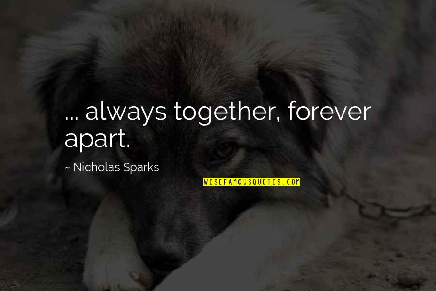 Together Always Quotes By Nicholas Sparks: ... always together, forever apart.