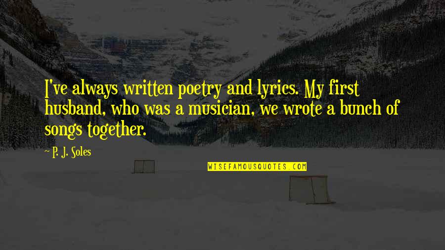 Together Always Quotes By P. J. Soles: I've always written poetry and lyrics. My first