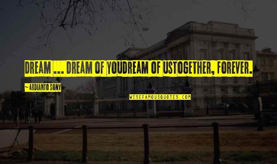 Together And Forever Love Quotes By Ardianto Sony: Dream ... Dream of youDream of usTogether, forever.
