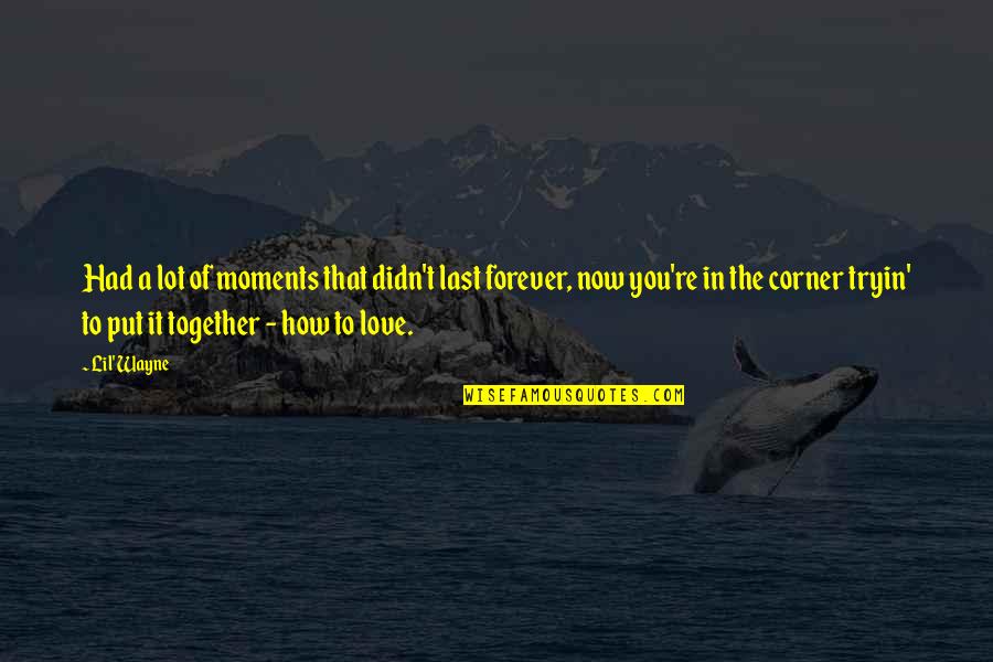 Together And Forever Love Quotes By Lil' Wayne: Had a lot of moments that didn't last