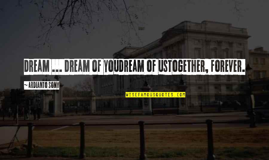 Together And Forever Quotes By Ardianto Sony: Dream ... Dream of youDream of usTogether, forever.