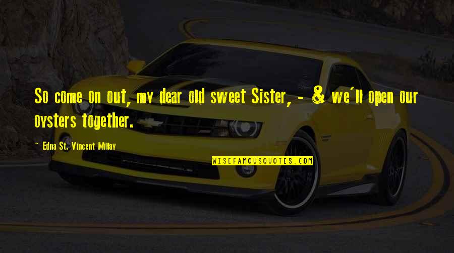 Together And Sweet Quotes By Edna St. Vincent Millay: So come on out, my dear old sweet