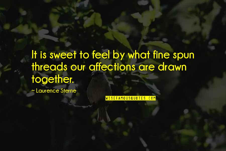 Together And Sweet Quotes By Laurence Sterne: It is sweet to feel by what fine