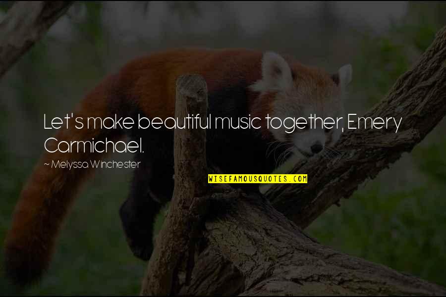 Together And Sweet Quotes By Melyssa Winchester: Let's make beautiful music together, Emery Carmichael.